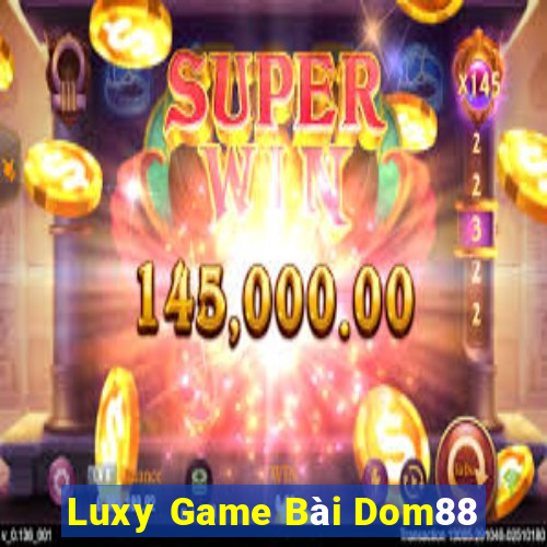 Luxy Game Bài Dom88