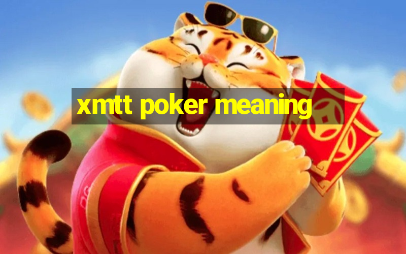 xmtt poker meaning