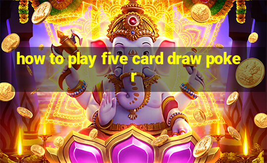 how to play five card draw poker