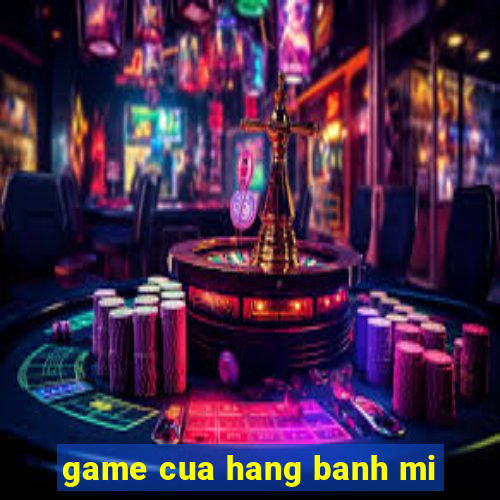 game cua hang banh mi