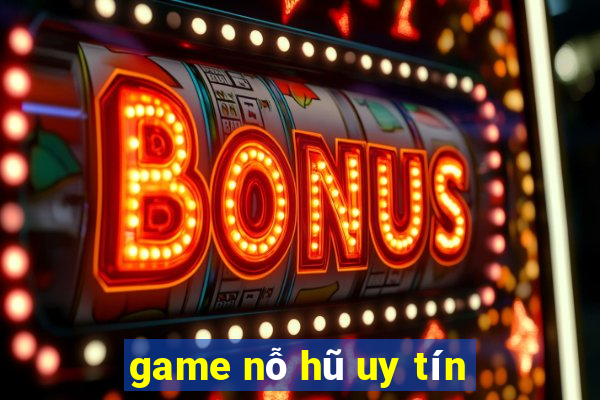 game nỗ hũ uy tín