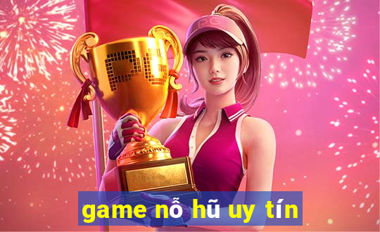 game nỗ hũ uy tín