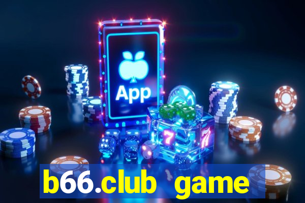 b66.club game đổi thưởng