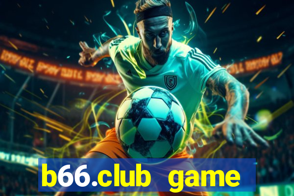 b66.club game đổi thưởng