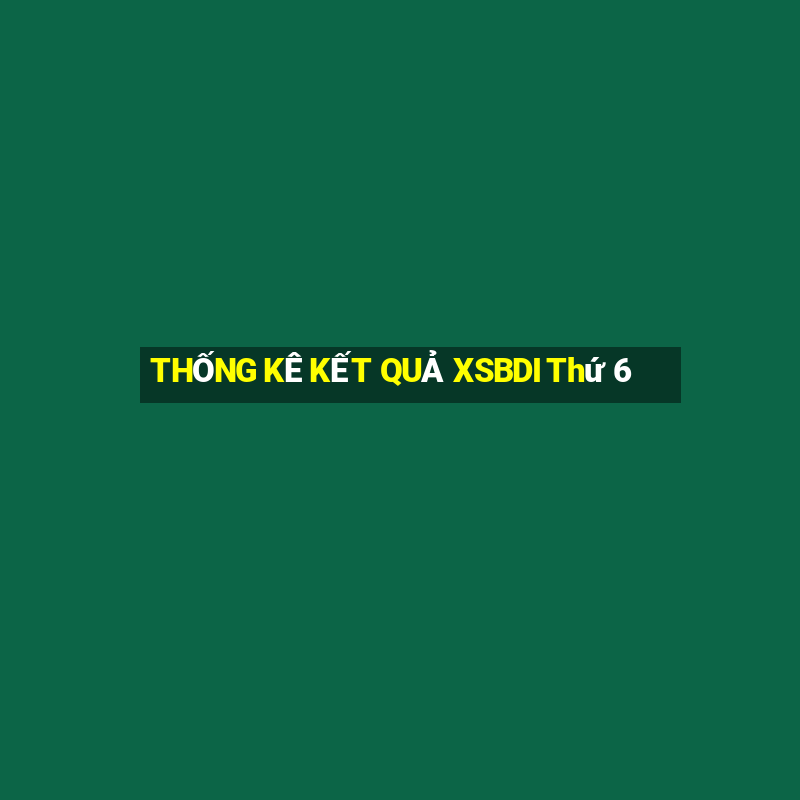 THỐNG KÊ KẾT QUẢ XSBDI Thứ 6