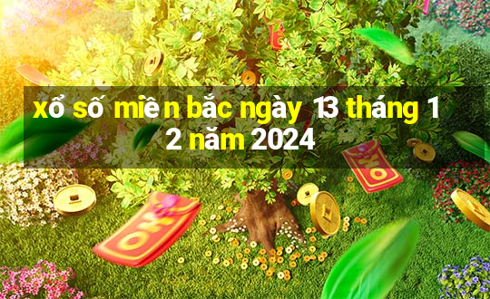 xổ số miền bắc ngày 13 tháng 12 năm 2024