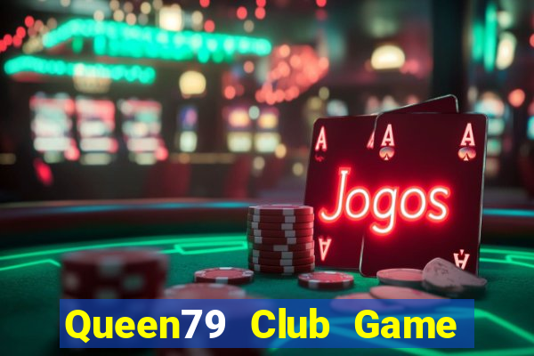 Queen79 Club Game Bài Slot Đổi Thưởng