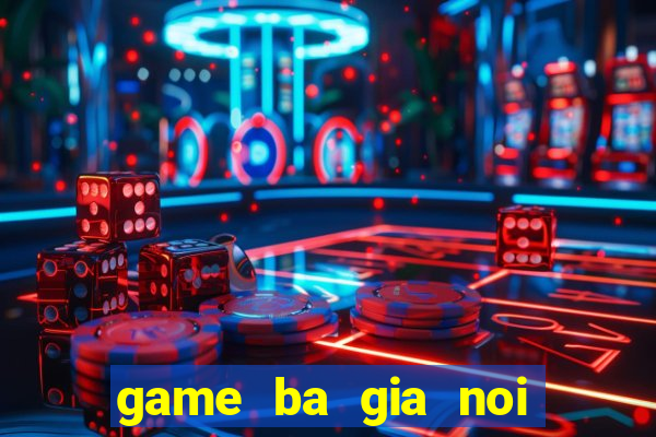 game ba gia noi gian 1