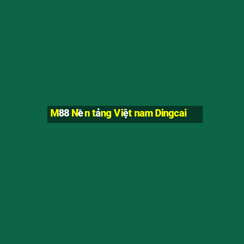 M88 Nền tảng Việt nam Dingcai