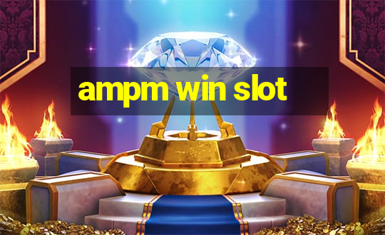 ampm win slot