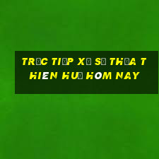 Trực tiếp xổ số thừa thiên huế hôm nay