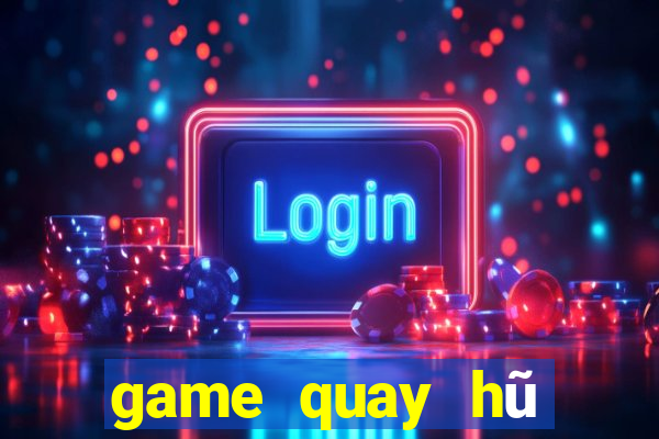 game quay hũ tặng tiền khi đăng ký