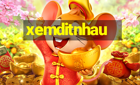 xemditnhau