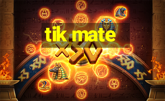 tik mate