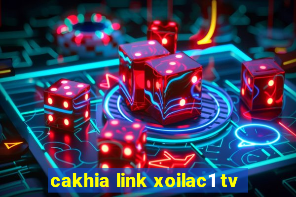 cakhia link xoilac1 tv