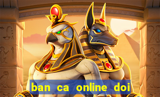 ban ca online doi tien that