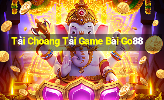 Tải Choang Tải Game Bài Go88