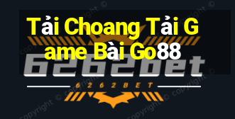 Tải Choang Tải Game Bài Go88