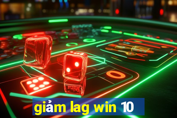 giảm lag win 10