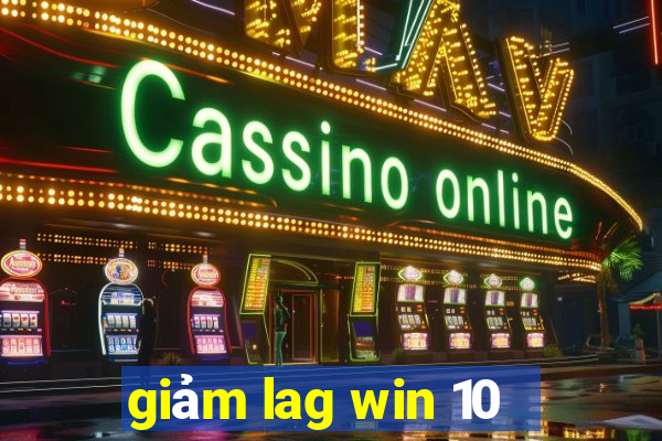 giảm lag win 10