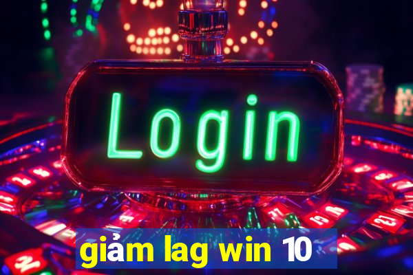 giảm lag win 10