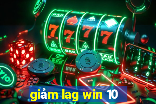 giảm lag win 10