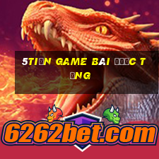 5tiền game bài được tặng