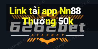 Link tải app Nn88 Thưởng 50k