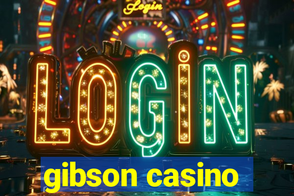 gibson casino