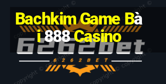 Bachkim Game Bài 888 Casino