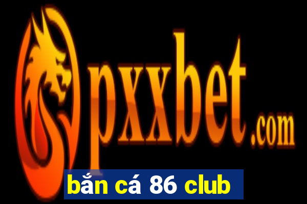 bắn cá 86 club