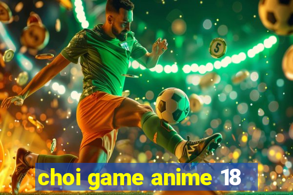 choi game anime 18