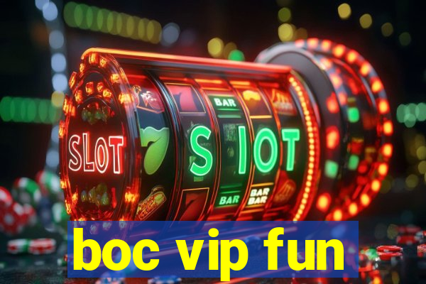 boc vip fun