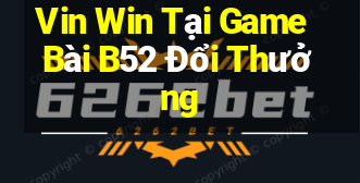 Vin Win Tại Game Bài B52 Đổi Thưởng