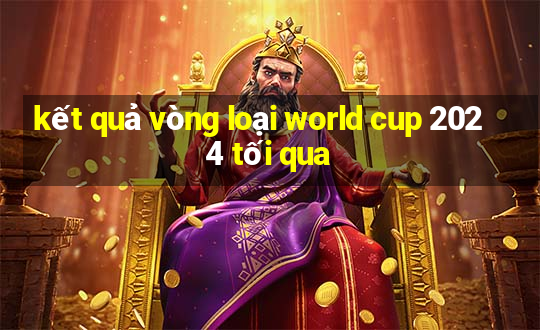 kết quả vòng loại world cup 2024 tối qua