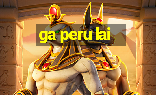 ga peru lai