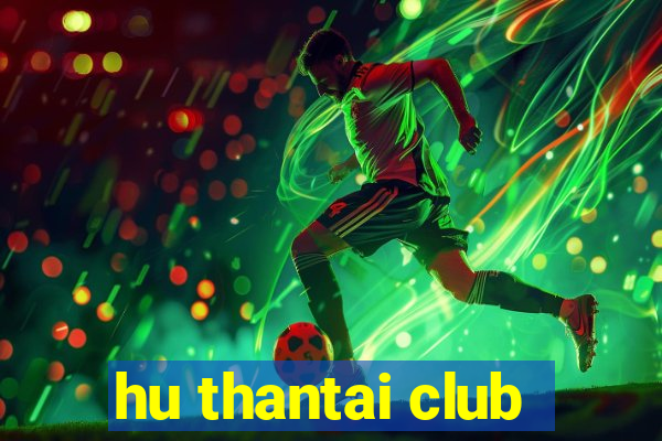 hu thantai club