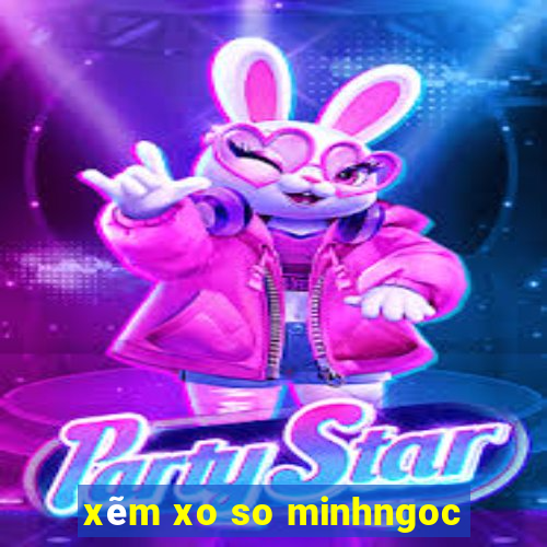 xẽm xo so minhngoc