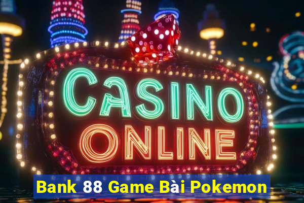 Bank 88 Game Bài Pokemon