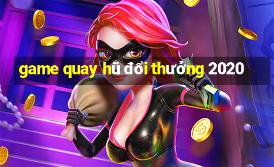 game quay hũ đổi thưởng 2020