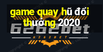 game quay hũ đổi thưởng 2020