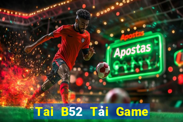 Tai B52 Tải Game Bài Đổi Thưởng