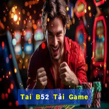 Tai B52 Tải Game Bài Đổi Thưởng