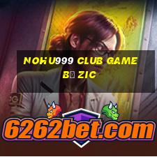 Nohu999 Club Game B㠩 Zic