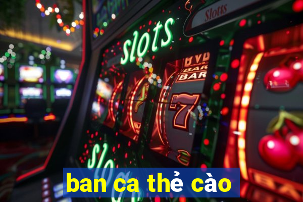 ban ca the cao