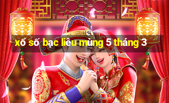 xổ số bạc liêu mùng 5 tháng 3