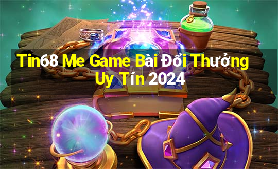 Tin68 Me Game Bài Đổi Thưởng Uy Tín 2024