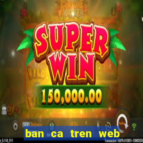 ban ca tren web doi thuong