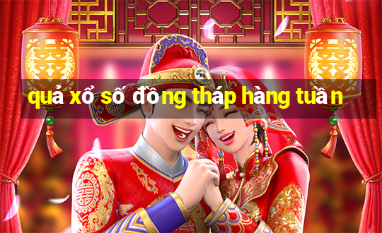 quả xổ số đồng tháp hàng tuần