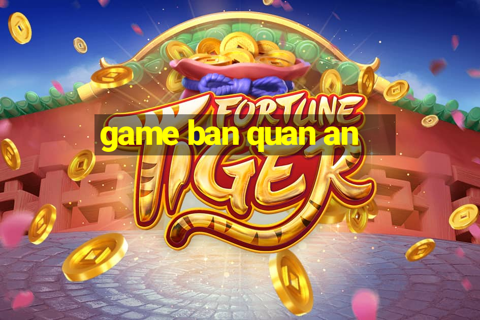 game ban quan an